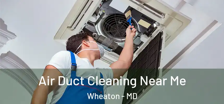 Air Duct Cleaning Near Me Wheaton - MD