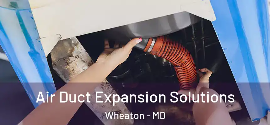  Air Duct Expansion Solutions Wheaton - MD