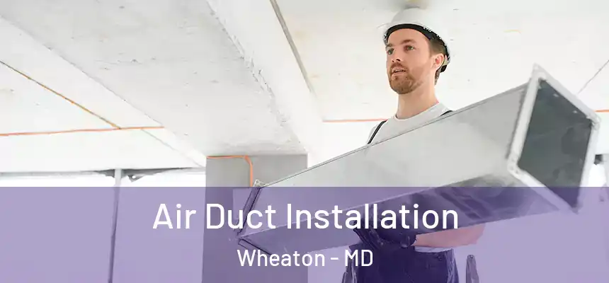  Air Duct Installation Wheaton - MD