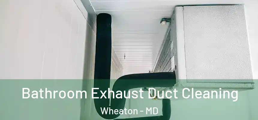 Bathroom Exhaust Duct Cleaning Wheaton - MD
