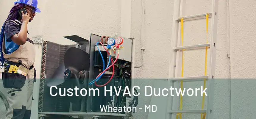  Custom HVAC Ductwork Wheaton - MD