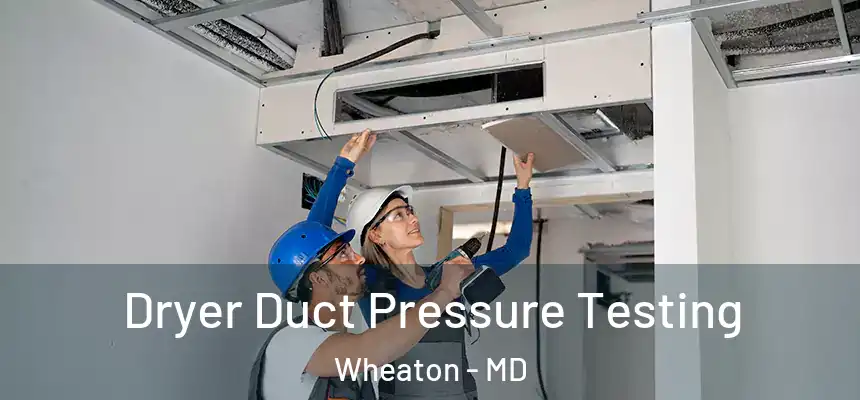 Dryer Duct Pressure Testing Wheaton - MD