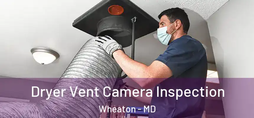  Dryer Vent Camera Inspection Wheaton - MD