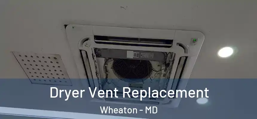 Dryer Vent Replacement Wheaton - MD