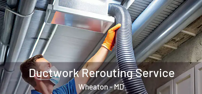  Ductwork Rerouting Service Wheaton - MD