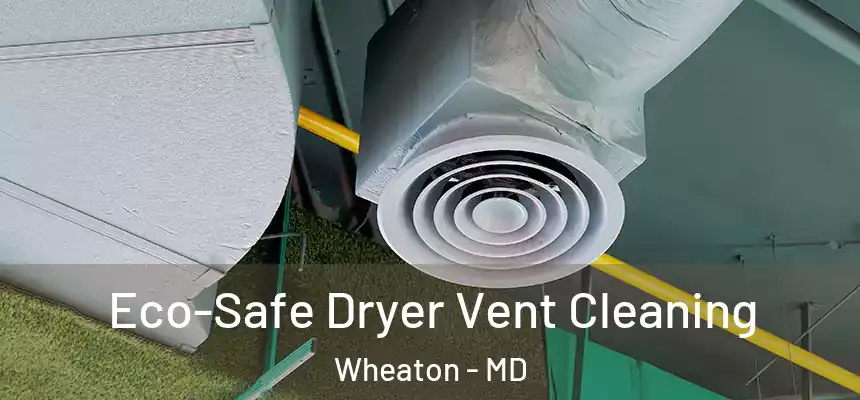  Eco-Safe Dryer Vent Cleaning Wheaton - MD