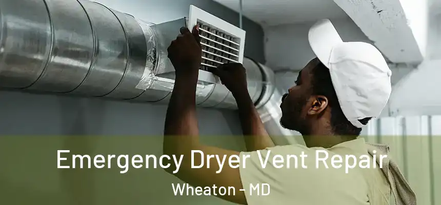 Emergency Dryer Vent Repair Wheaton - MD