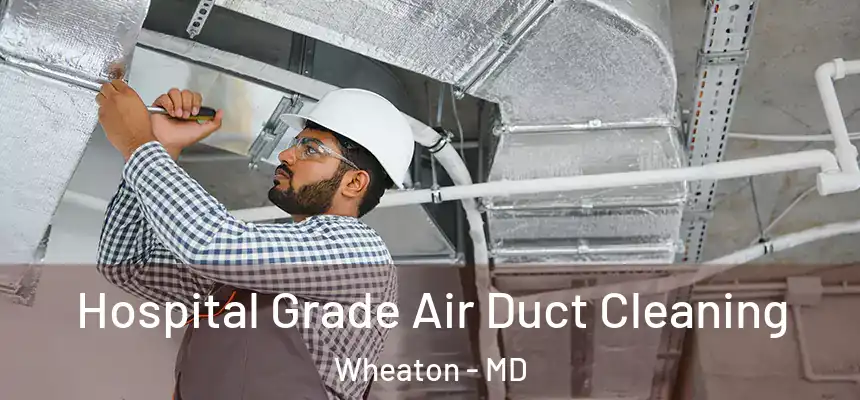 Hospital Grade Air Duct Cleaning Wheaton - MD