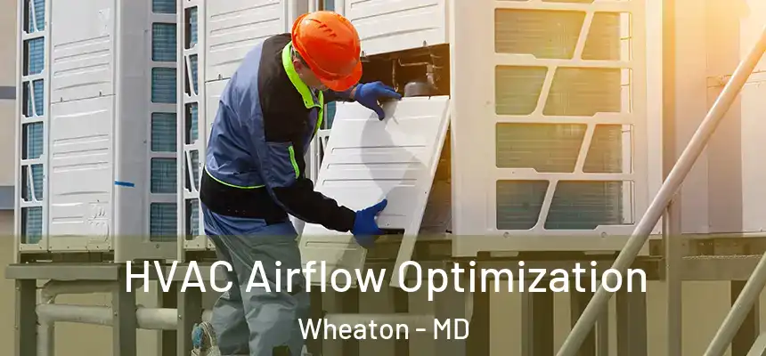  HVAC Airflow Optimization Wheaton - MD
