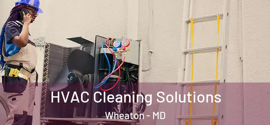  HVAC Cleaning Solutions Wheaton - MD