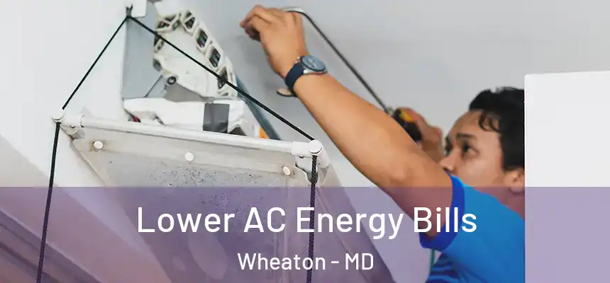 Lower AC Energy Bills Wheaton - MD