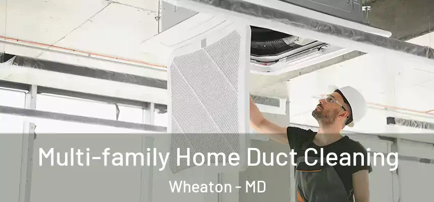 Multi-family Home Duct Cleaning Wheaton - MD