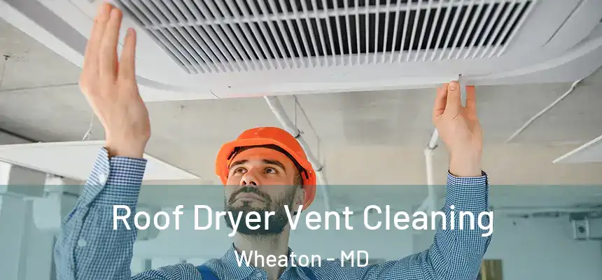  Roof Dryer Vent Cleaning Wheaton - MD