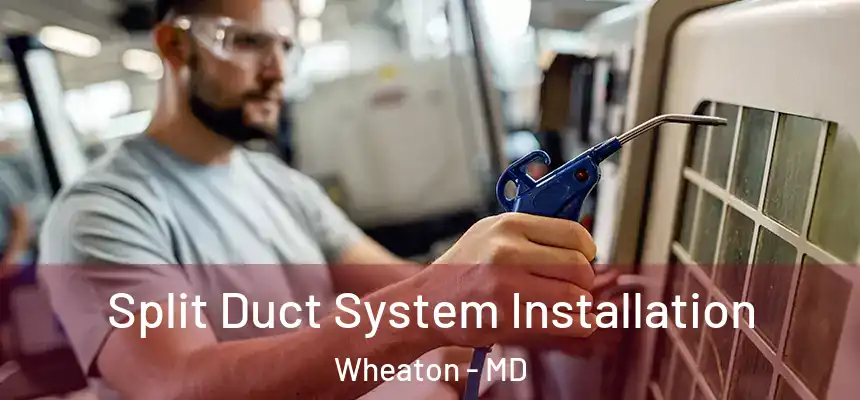  Split Duct System Installation Wheaton - MD