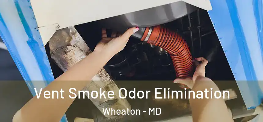 Vent Smoke Odor Elimination Wheaton - MD