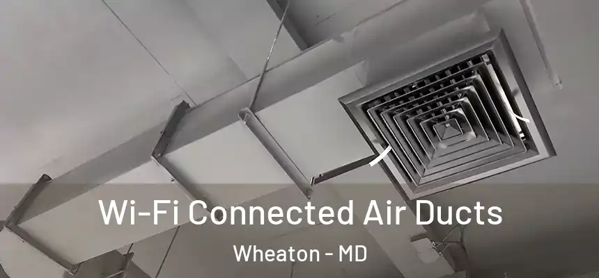  Wi-Fi Connected Air Ducts Wheaton - MD